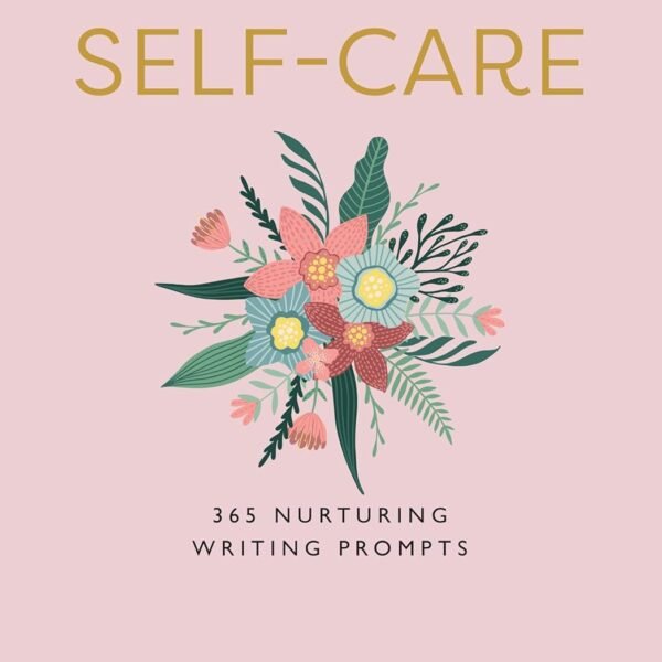 A Year of Self-care: 365 Nurturing Writing Prompts
