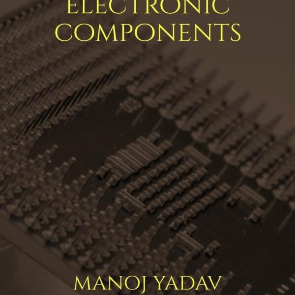 ELECTRONIC COMPONENTS: A must read for all beginners, students and those intersted in electronics
