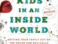 Outdoor Kids in an Inside World: Getting Your Family Out of the House and Radically Engaged with Nature