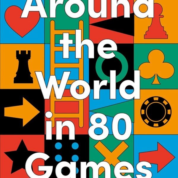 Around the World in 80 Games: A Mathematician Unlocks the Secrets of the Greatest Games