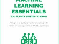 Machine Learning Essentials You Always Wanted to Know: A Hands-On Beginner's Guide to Mastering AI, Supervised, Unsupervised, and Deep Learning Algorithms