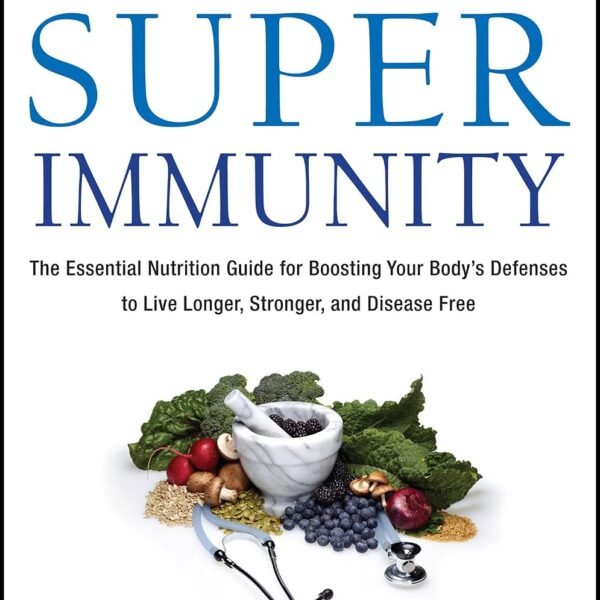 Super Immunity: The Essential Nutrition Guide for Boosting Your Body's Defenses to Live Longer, Stronger, and Disease Free – From a Bestselling Doctor (Eat for Life Book 1)