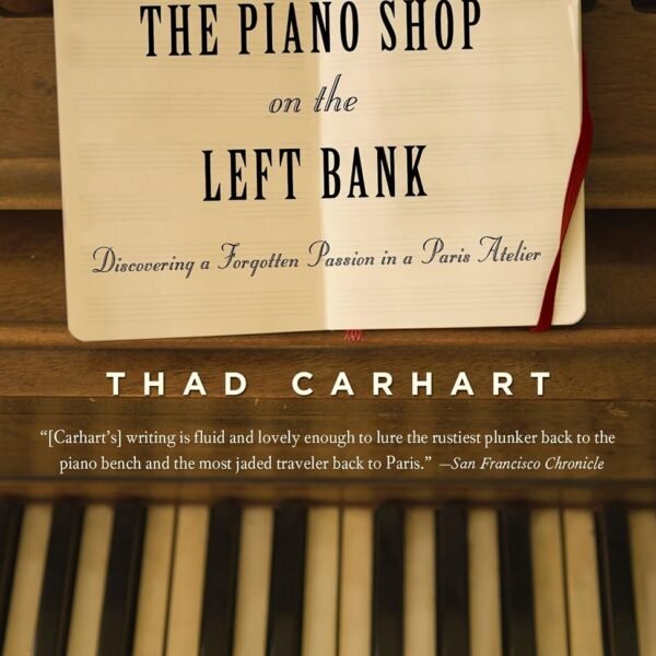The Piano Shop on the Left Bank: Discovering a Forgotten Passion in a Paris Atelier